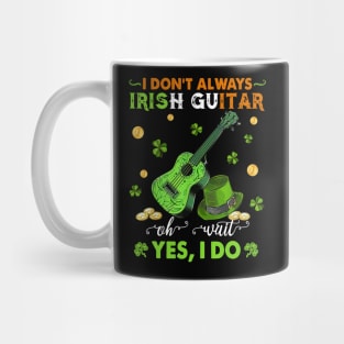 I Don't Always Irish Guitar Oh Wait Yes I Do Happy Patrick's Day Mug